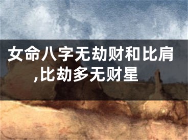 女命八字无劫财和比肩,比劫多无财星