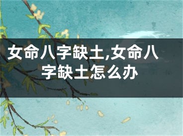 女命八字缺土,女命八字缺土怎么办
