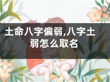 土命八字偏弱,八字土弱怎么取名