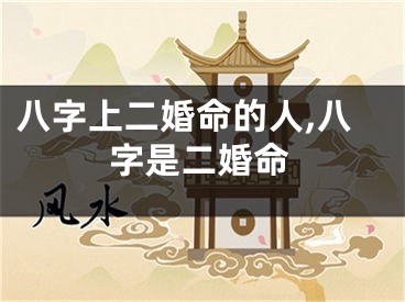 八字上二婚命的人,八字是二婚命