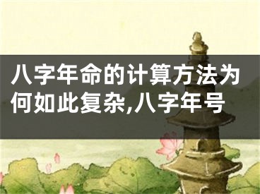 八字年命的计算方法为何如此复杂,八字年号