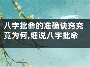 八字批命的准确诀窍究竟为何,细说八字批命