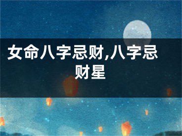 女命八字忌财,八字忌财星