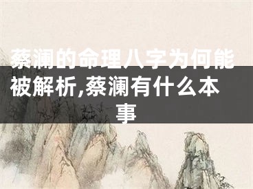 蔡澜的命理八字为何能被解析,蔡澜有什么本事