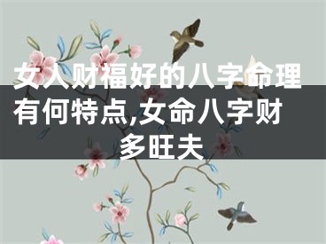 女人财福好的八字命理有何特点,女命八字财多旺夫