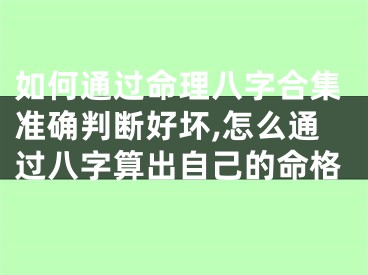 如何通过命理八字合集准确判断好坏,怎么通过八字算出自己的命格