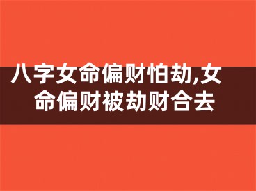 八字女命偏财怕劫,女命偏财被劫财合去