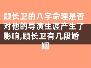 顾长卫的八字命理是否对他的导演生涯产生了影响,顾长卫有几段婚姻