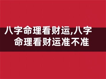 八字命理看财运,八字命理看财运准不准