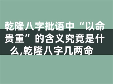 乾隆八字批语中“以命贵重”的含义究竟是什么,乾隆八字几两命