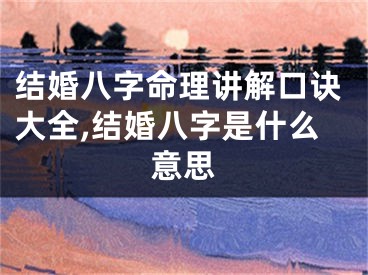 结婚八字命理讲解口诀大全,结婚八字是什么意思