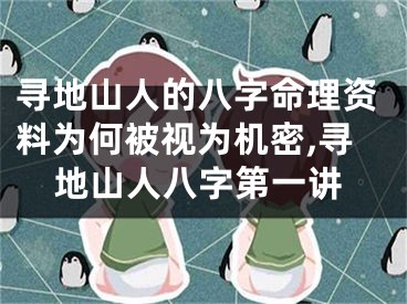 寻地山人的八字命理资料为何被视为机密,寻地山人八字第一讲