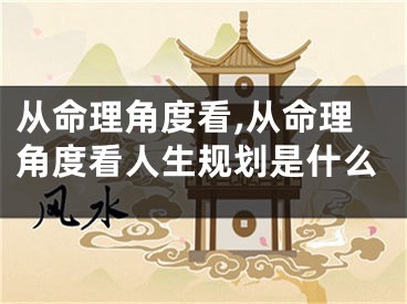 从命理角度看,从命理角度看人生规划是什么
