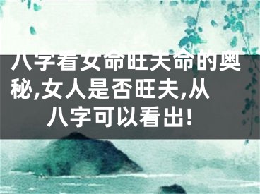 八字看女命旺夫命的奥秘,女人是否旺夫,从八字可以看出!