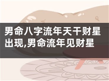 男命八字流年天干财星出现,男命流年见财星