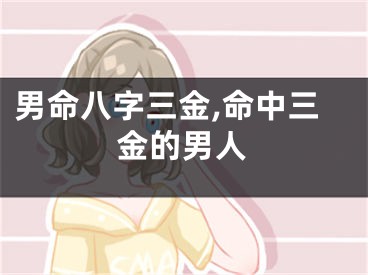 男命八字三金,命中三金的男人