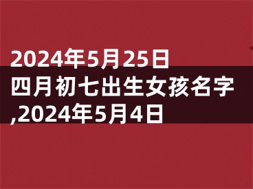 2024年5月25日四月初七出生女孩名字,2024年5月4日