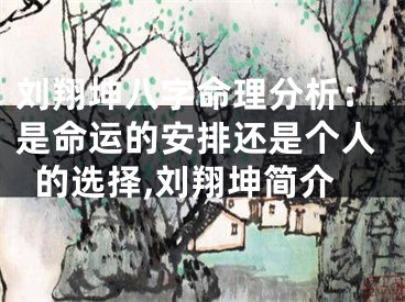 刘翔坤八字命理分析：是命运的安排还是个人的选择,刘翔坤简介