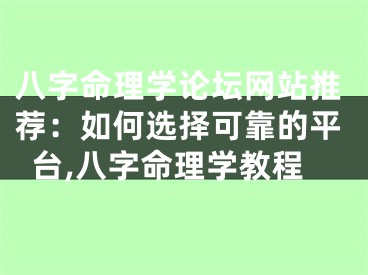 八字命理学论坛网站推荐：如何选择可靠的平台,八字命理学教程