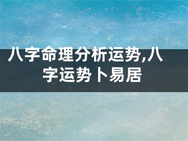 八字命理分析运势,八字运势卜易居