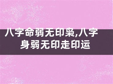 八字命弱无印枭,八字身弱无印走印运