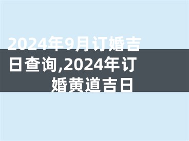 2024年9月订婚吉日查询,2024年订婚黄道吉日
