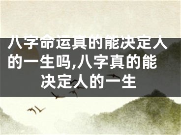 八字命运真的能决定人的一生吗,八字真的能决定人的一生