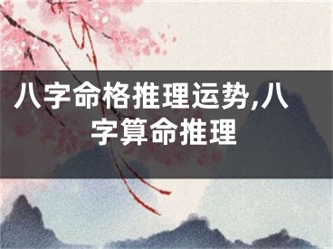 八字命格推理运势,八字算命推理