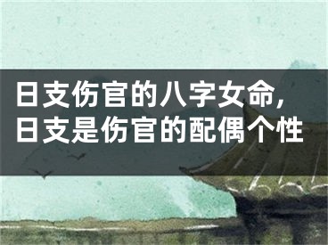 日支伤官的八字女命,日支是伤官的配偶个性