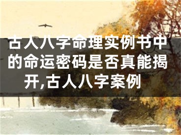 古人八字命理实例书中的命运密码是否真能揭开,古人八字案例