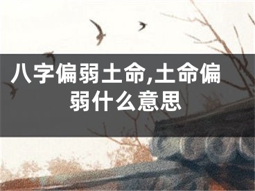 八字偏弱土命,土命偏弱什么意思