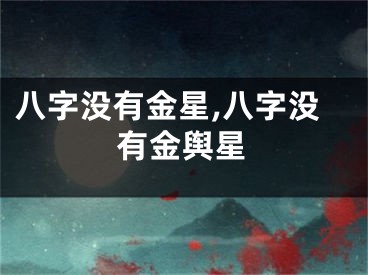 八字没有金星,八字没有金舆星