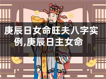 庚辰日女命旺夫八字实例,庚辰日主女命