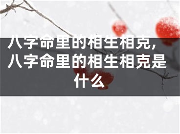 八字命里的相生相克,八字命里的相生相克是什么
