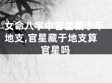 女命八字中官星藏于年地支,官星藏于地支算官星吗