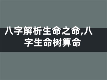 八字解析生命之命,八字生命树算命