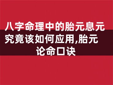 八字命理中的胎元息元究竟该如何应用,胎元论命口诀