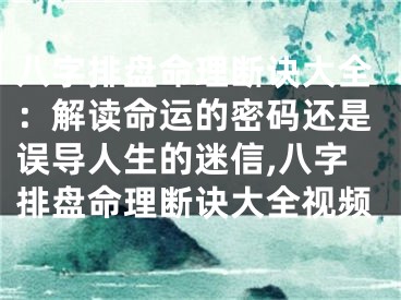 八字排盘命理断诀大全：解读命运的密码还是误导人生的迷信,八字排盘命理断诀大全视频