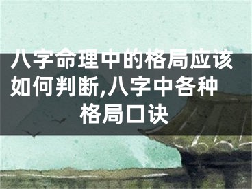 八字命理中的格局应该如何判断,八字中各种格局口诀
