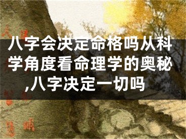 八字会决定命格吗从科学角度看命理学的奥秘,八字决定一切吗