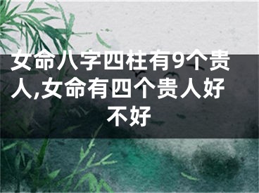 女命八字四柱有9个贵人,女命有四个贵人好不好