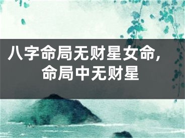 八字命局无财星女命,命局中无财星