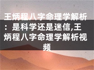 王炳程八字命理学解析：是科学还是迷信,王炳程八字命理学解析视频