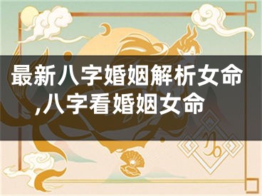 最新八字婚姻解析女命,八字看婚姻女命