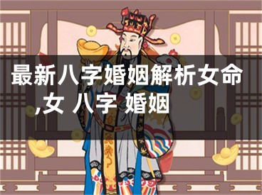 最新八字婚姻解析女命,女 八字 婚姻