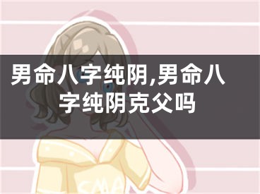 男命八字纯阴,男命八字纯阴克父吗