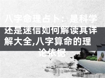 八字命理占卜：是科学还是迷信如何解读其详解大全,八字算命的理论依据