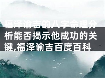 福泽谕吉的八字命理分析能否揭示他成功的关键,福泽谕吉百度百科
