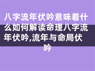 八字流年伏吟意味着什么如何解读命理八字流年伏吟,流年与命局伏吟