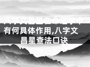 八字文昌星在命理学中有何具体作用,八字文昌星查法口诀